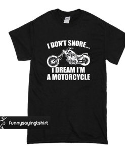 i don't snore i dream i'm a motorcycle t shirt