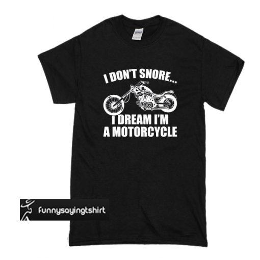 i don't snore i dream i'm a motorcycle t shirt