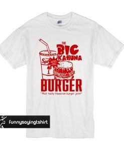 the Big Kahuna Burger t shirt