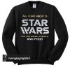 All I care about is Star Wars and like maybe 3 people and food sweatshirt