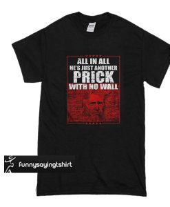 All In All He's Just Another Prick With No Wall t shirt