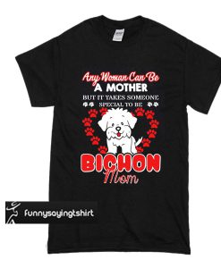 Any woman can be a mother but it takes someone special to be bichon mom t shirt