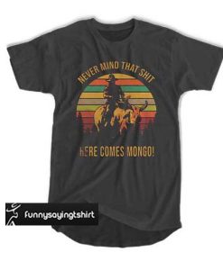 Blazing Saddles never mind that t shirt