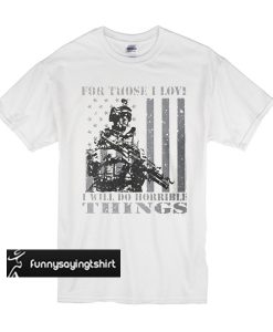 For Those I Love - Veterans Patriotic t shirt