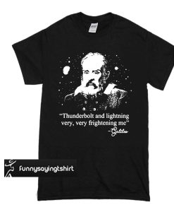 Galileo Thunderbolt and lightning very very frightening me t shirt