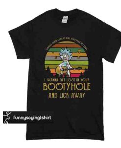 Gimmie them cheeks girl and free my soul I wanna get lost in your Bootyhole and lick away t shirt