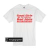 Good Girls Go To Heaven Bad Girls Go Backstage t shirt