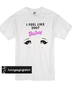 I Feel Like 2007 Britney t shirt