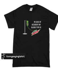 In Case Of Accident My Blood Type Is Mtn Dew t shirt