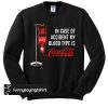 In case of accident my blood type is Coca Cola sweatshirt