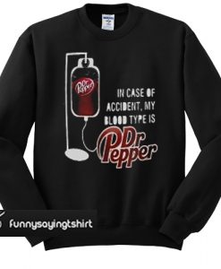 In case of accident my blood type is dr pepper sweatshirt