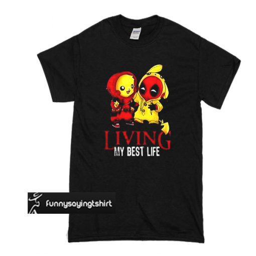 Living my best life Pikachu and Deadpool t shirt