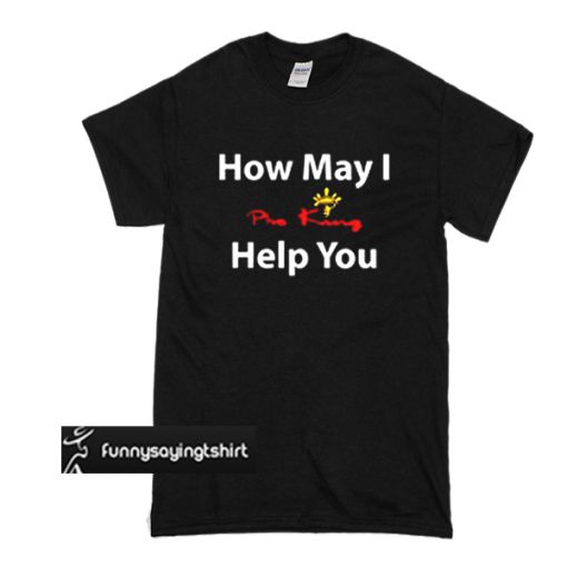 Pho King How may I help you t shirt