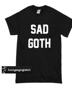 Sad Goth t shirt