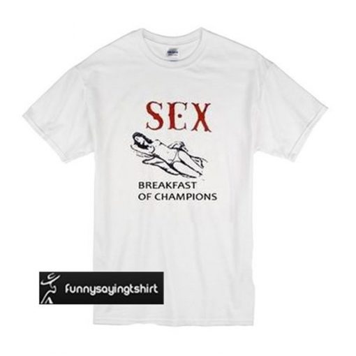 Sex Breakfast Of Champions t shirt