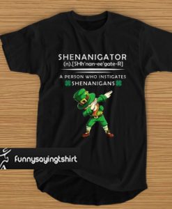 Shenanigator - A Person Who Instigates Shenanigans t shirt