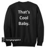 That's Cool Baby sweatshirt