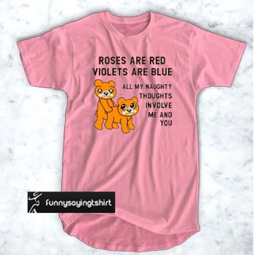 Valentine roses are red violets are blue all my naughty thought involve me and you t shirt