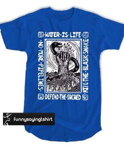 Water is life kill the blask snake defend the sacaed t shirt