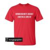 immigrants make America great t shirt