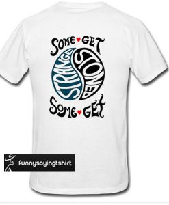 some get stoned some get strange t shirt