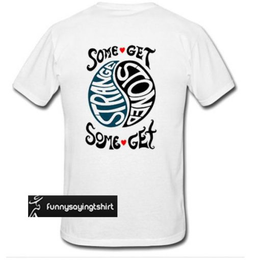 some get stoned some get strange t shirt