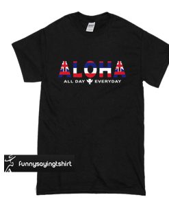 Aloha All Day Everyday t shirt