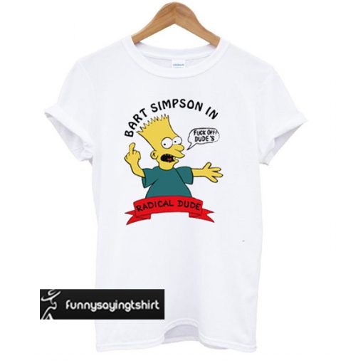 Bart Simpson In Fuck Off Dude's Radical Dude T-Shirt