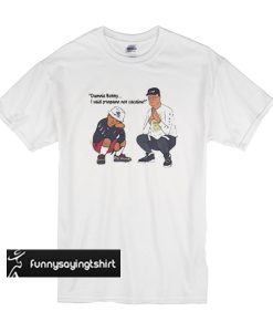 Damnit Bobby I said propane not cacaine t shirt