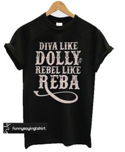 Diva Like Dolly Rebel Like Reba T shirt