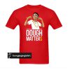 Dough Matter Red T-shirt