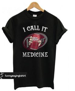 Dr Pepper I call it Medicine T-Shirt