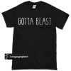 Gotta Blast T-shirt