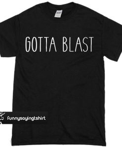 Gotta Blast T-shirt