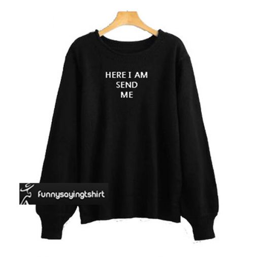 Here I Am Send Me sweatshirt