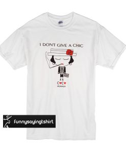 I Don't Give A Chic t shirt