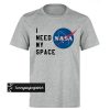 I Need my space Nasa T-shirt