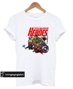 I Still Believe In Heroes Marvel Comics T shirt