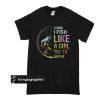 I know i fish like a girl try to keep up t shirt