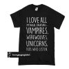 I love all muthical creatures. vampires, werewolves, unicorns, kids who listen t shirt