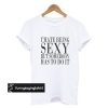 I'Hate Being Sexy But Somebody Has t shirt