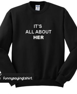 It’s All About Her sweatshirt