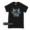 James P Sullivan If I didn’t have you t shirt