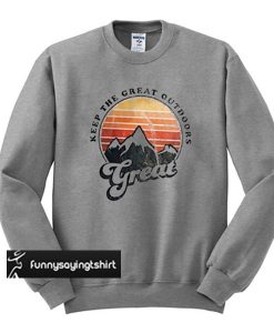Keep The Great Outdoors Great sweatshirt