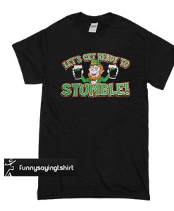 Lets Get Ready To Stumble t shirt