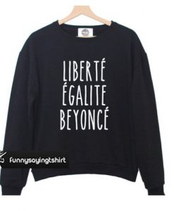 Liberte Egalite Beyonce Sweatshirt