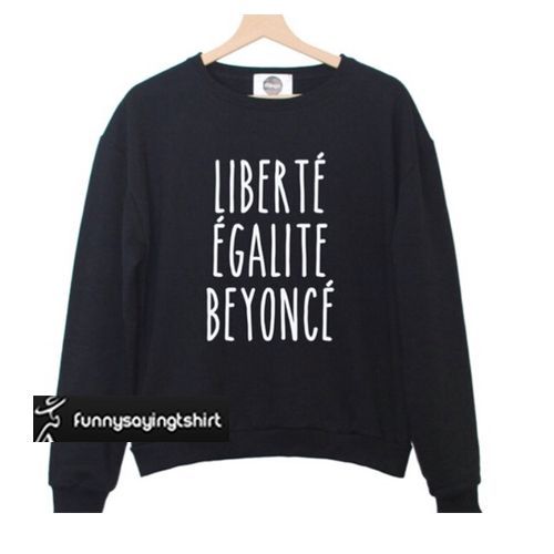 Liberte Egalite Beyonce Sweatshirt