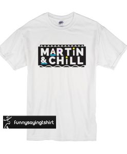 Martin And Chill t shirt