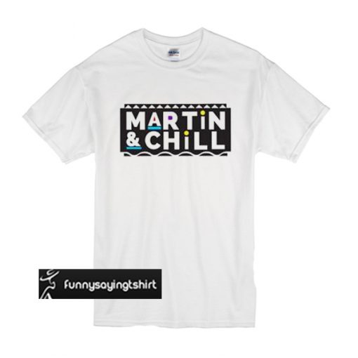 Martin And Chill t shirt