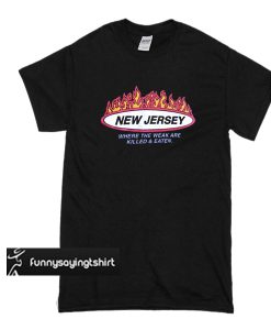 New Jersey Where the weak are killed and eaten T-shirt